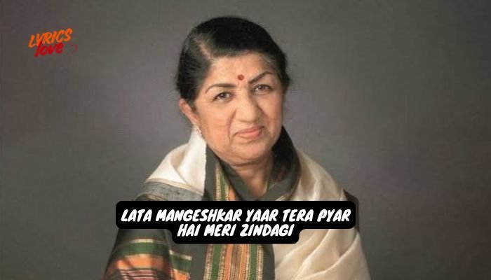 lata mangeshkar yaar tera pyar hai meri zindagi