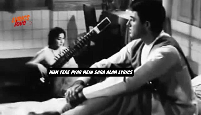 hum tere pyar mein sara alam lyrics